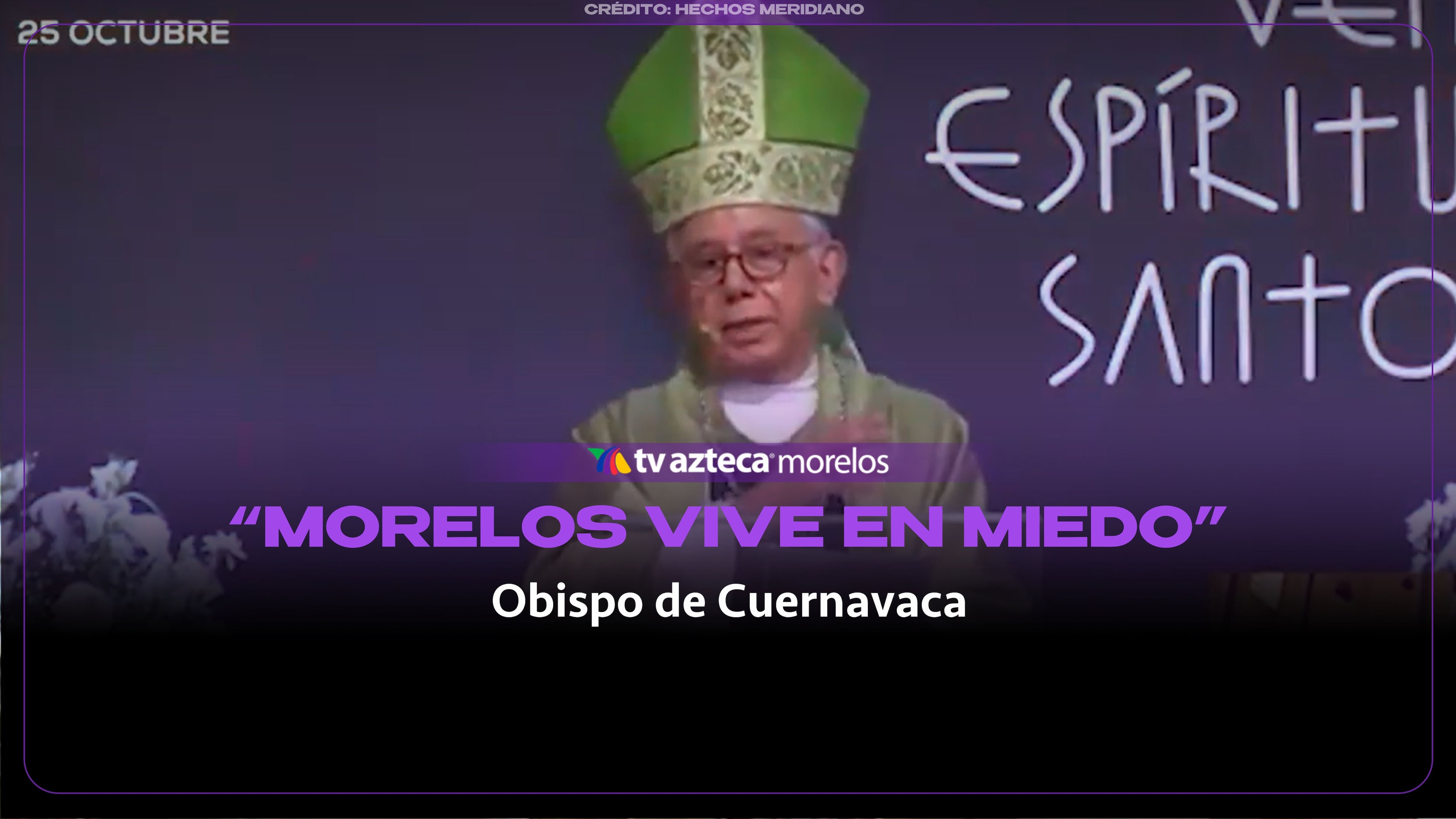 Obispo de Cuernavaca advierte que Morelos vive con miedo por la violencia y cuestiona estrategia de seguridad