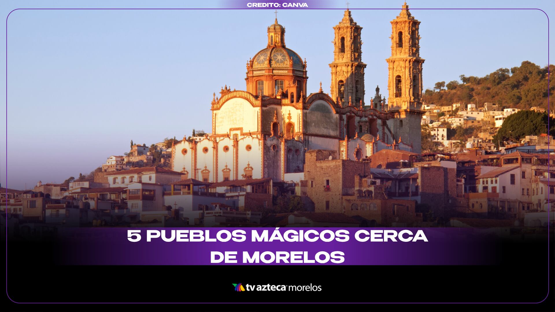 5 Pueblos Mágicos cerca de Morelos